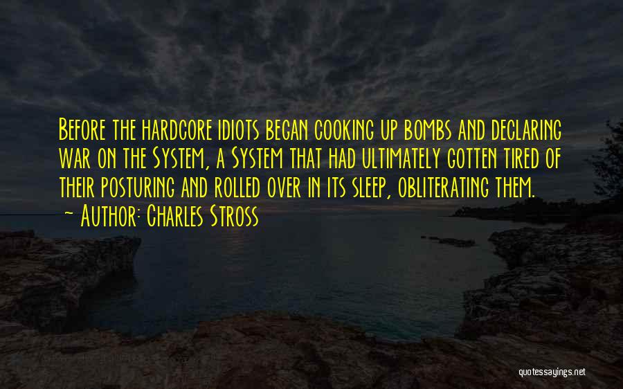 Charles Stross Quotes: Before The Hardcore Idiots Began Cooking Up Bombs And Declaring War On The System, A System That Had Ultimately Gotten