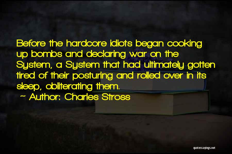 Charles Stross Quotes: Before The Hardcore Idiots Began Cooking Up Bombs And Declaring War On The System, A System That Had Ultimately Gotten