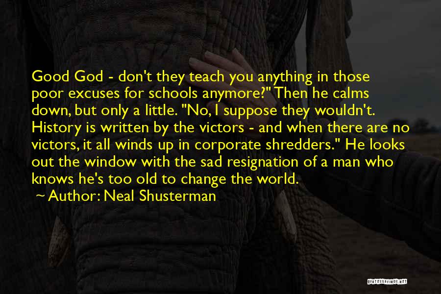 Neal Shusterman Quotes: Good God - Don't They Teach You Anything In Those Poor Excuses For Schools Anymore? Then He Calms Down, But