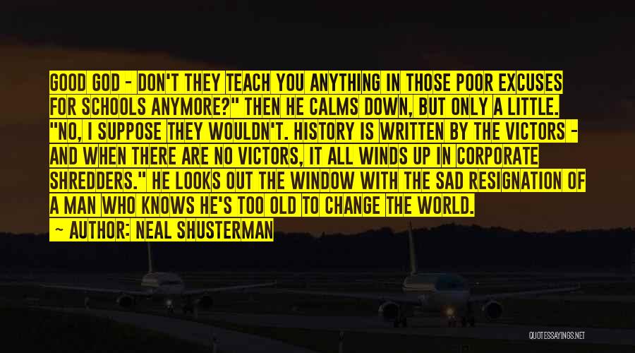 Neal Shusterman Quotes: Good God - Don't They Teach You Anything In Those Poor Excuses For Schools Anymore? Then He Calms Down, But