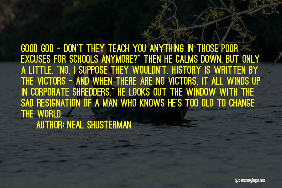 Neal Shusterman Quotes: Good God - Don't They Teach You Anything In Those Poor Excuses For Schools Anymore? Then He Calms Down, But