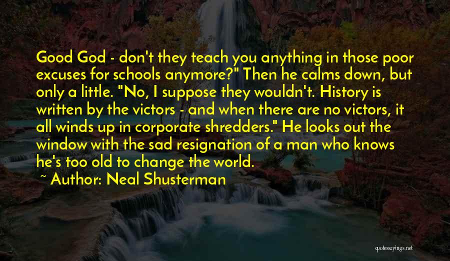 Neal Shusterman Quotes: Good God - Don't They Teach You Anything In Those Poor Excuses For Schools Anymore? Then He Calms Down, But