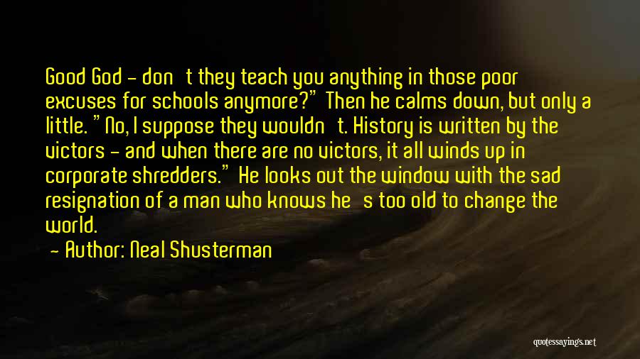 Neal Shusterman Quotes: Good God - Don't They Teach You Anything In Those Poor Excuses For Schools Anymore? Then He Calms Down, But