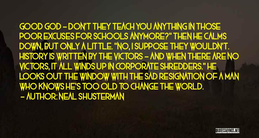 Neal Shusterman Quotes: Good God - Don't They Teach You Anything In Those Poor Excuses For Schools Anymore? Then He Calms Down, But