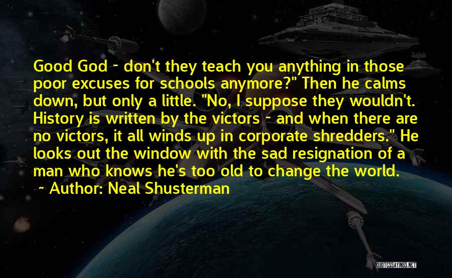 Neal Shusterman Quotes: Good God - Don't They Teach You Anything In Those Poor Excuses For Schools Anymore? Then He Calms Down, But