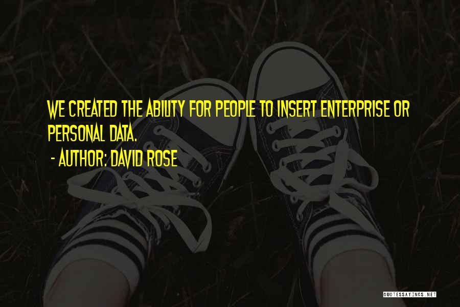 David Rose Quotes: We Created The Ability For People To Insert Enterprise Or Personal Data.