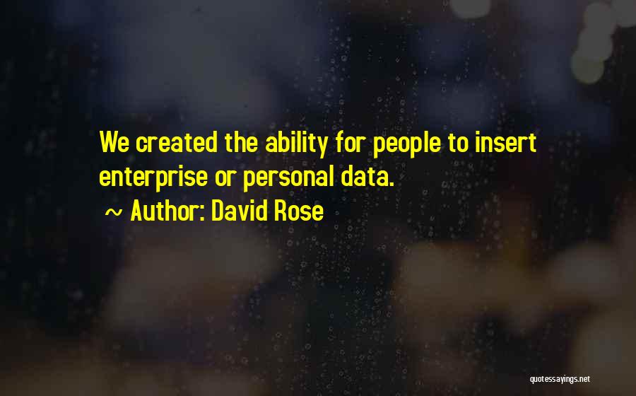 David Rose Quotes: We Created The Ability For People To Insert Enterprise Or Personal Data.