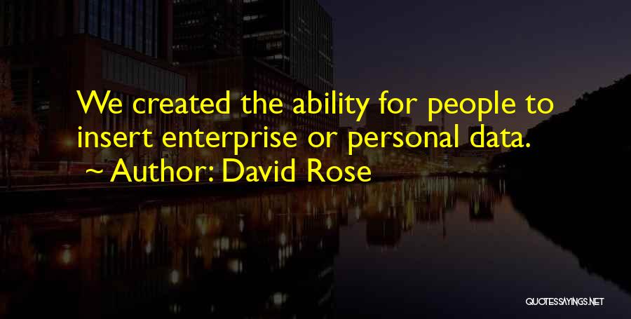 David Rose Quotes: We Created The Ability For People To Insert Enterprise Or Personal Data.