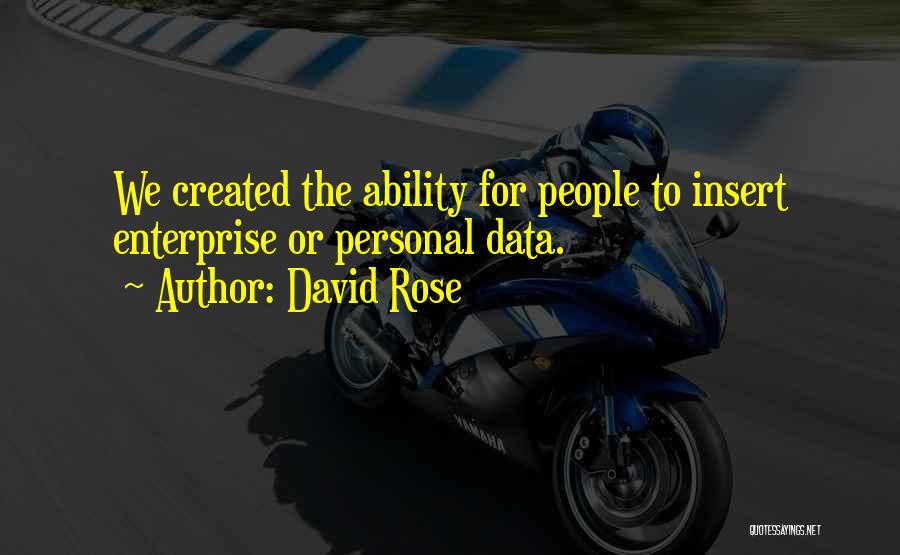 David Rose Quotes: We Created The Ability For People To Insert Enterprise Or Personal Data.