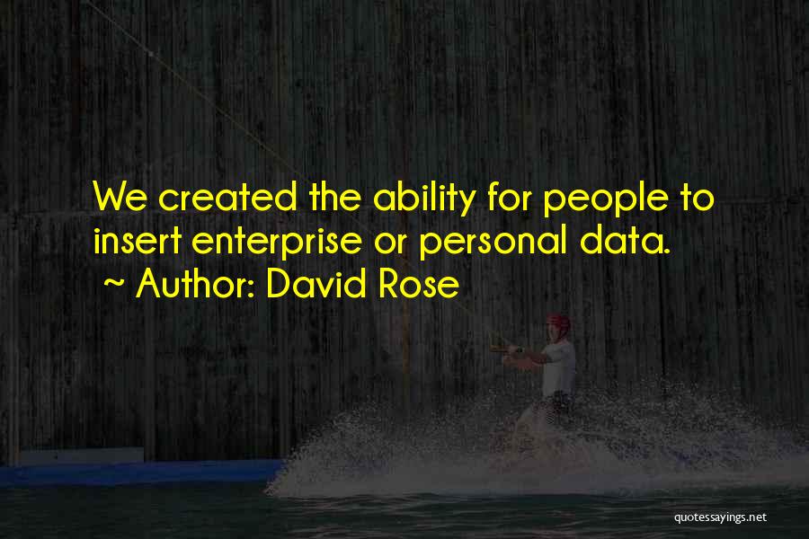 David Rose Quotes: We Created The Ability For People To Insert Enterprise Or Personal Data.