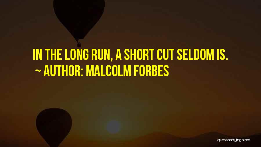 Malcolm Forbes Quotes: In The Long Run, A Short Cut Seldom Is.