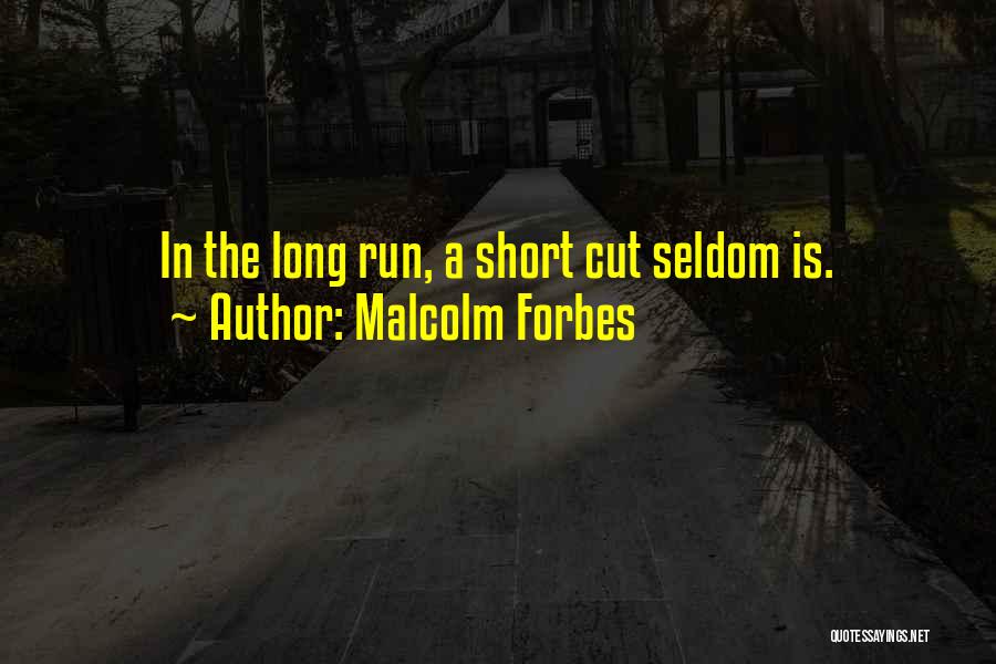 Malcolm Forbes Quotes: In The Long Run, A Short Cut Seldom Is.