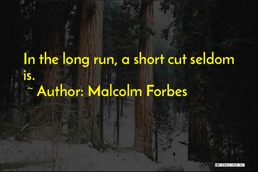 Malcolm Forbes Quotes: In The Long Run, A Short Cut Seldom Is.