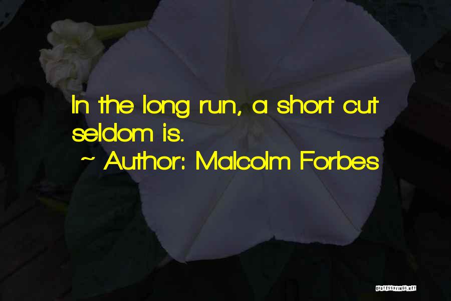 Malcolm Forbes Quotes: In The Long Run, A Short Cut Seldom Is.