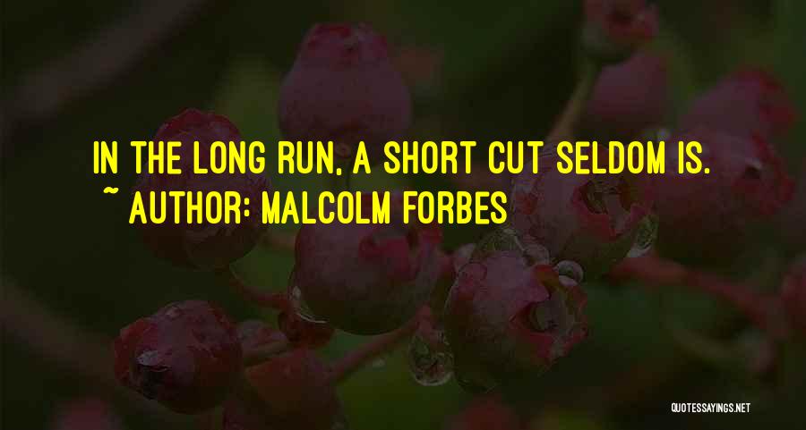Malcolm Forbes Quotes: In The Long Run, A Short Cut Seldom Is.