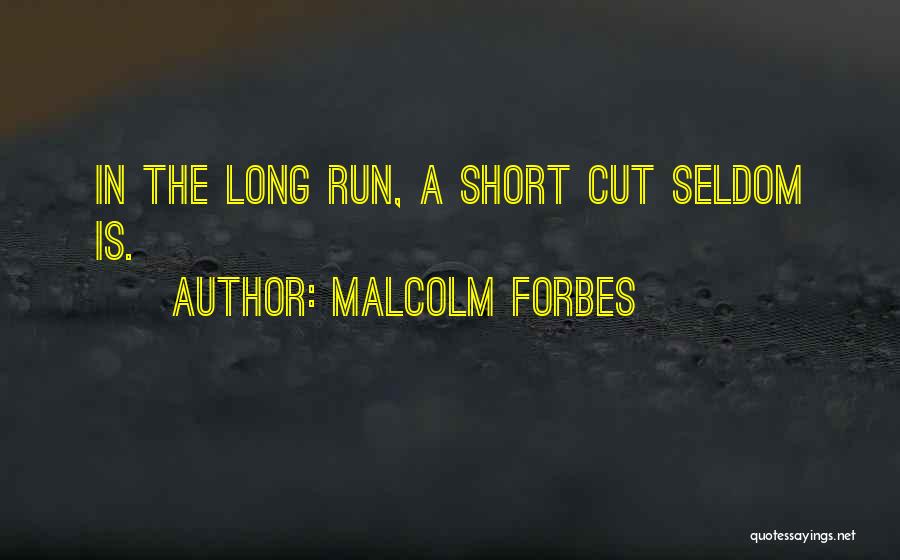 Malcolm Forbes Quotes: In The Long Run, A Short Cut Seldom Is.