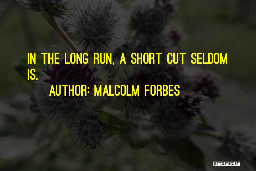 Malcolm Forbes Quotes: In The Long Run, A Short Cut Seldom Is.