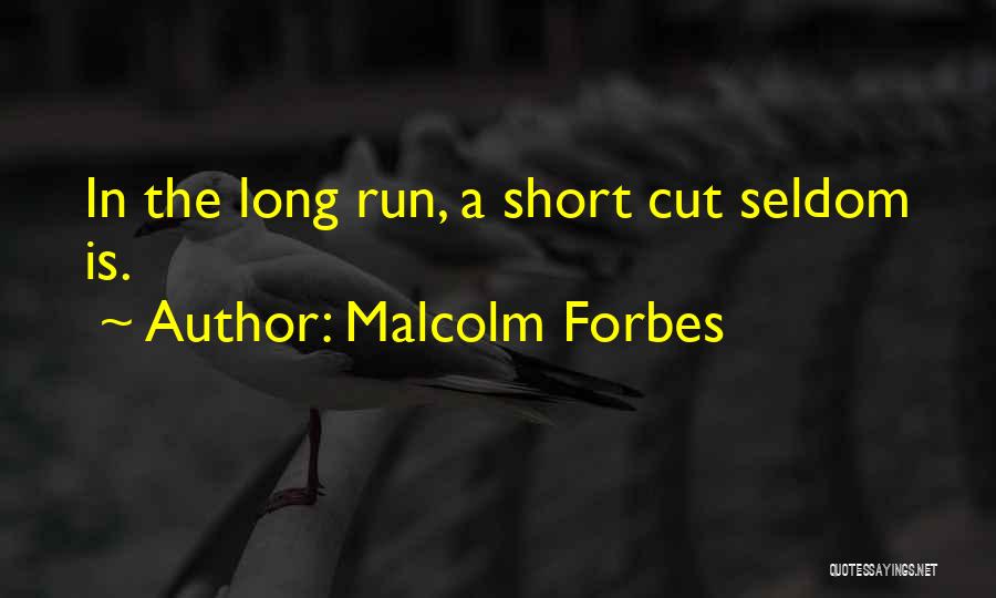 Malcolm Forbes Quotes: In The Long Run, A Short Cut Seldom Is.