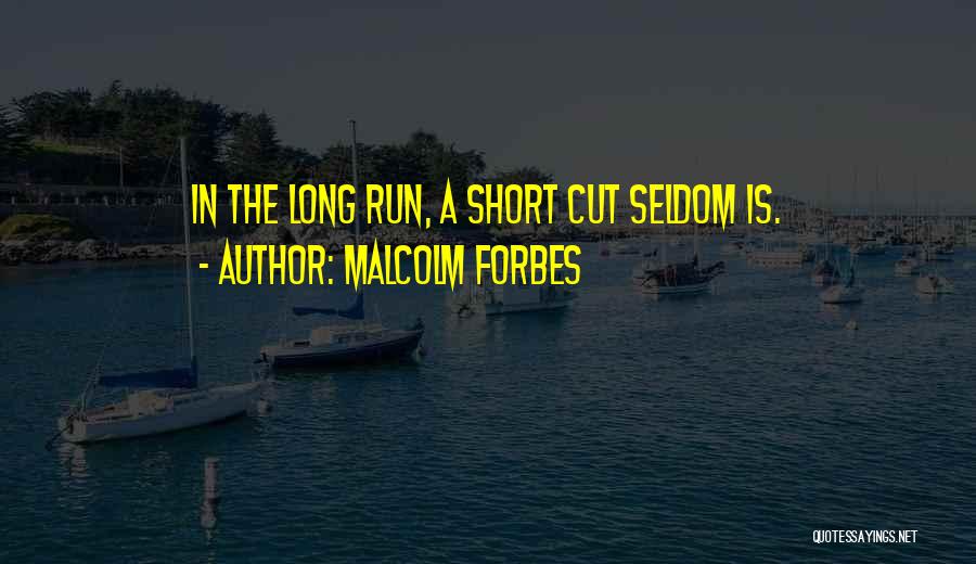 Malcolm Forbes Quotes: In The Long Run, A Short Cut Seldom Is.