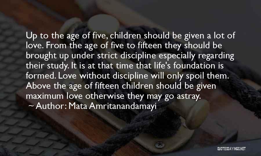 Mata Amritanandamayi Quotes: Up To The Age Of Five, Children Should Be Given A Lot Of Love. From The Age Of Five To