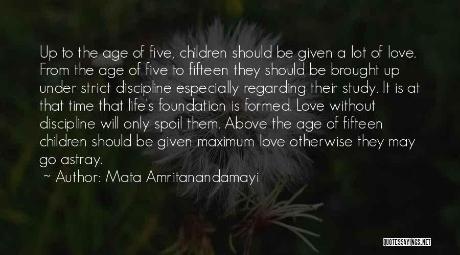 Mata Amritanandamayi Quotes: Up To The Age Of Five, Children Should Be Given A Lot Of Love. From The Age Of Five To