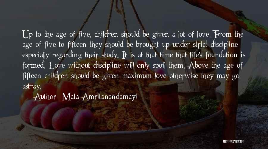 Mata Amritanandamayi Quotes: Up To The Age Of Five, Children Should Be Given A Lot Of Love. From The Age Of Five To
