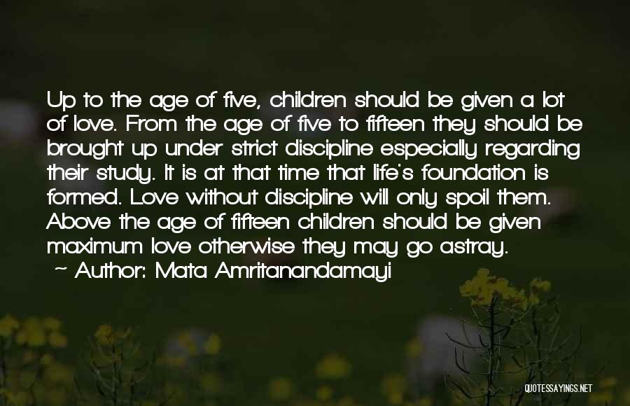 Mata Amritanandamayi Quotes: Up To The Age Of Five, Children Should Be Given A Lot Of Love. From The Age Of Five To