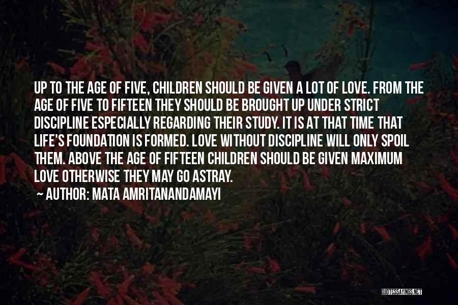Mata Amritanandamayi Quotes: Up To The Age Of Five, Children Should Be Given A Lot Of Love. From The Age Of Five To