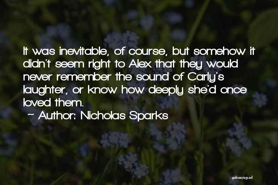 Nicholas Sparks Quotes: It Was Inevitable, Of Course, But Somehow It Didn't Seem Right To Alex That They Would Never Remember The Sound