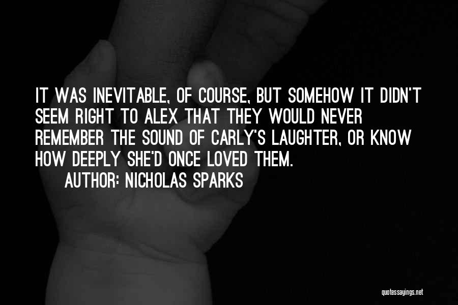 Nicholas Sparks Quotes: It Was Inevitable, Of Course, But Somehow It Didn't Seem Right To Alex That They Would Never Remember The Sound