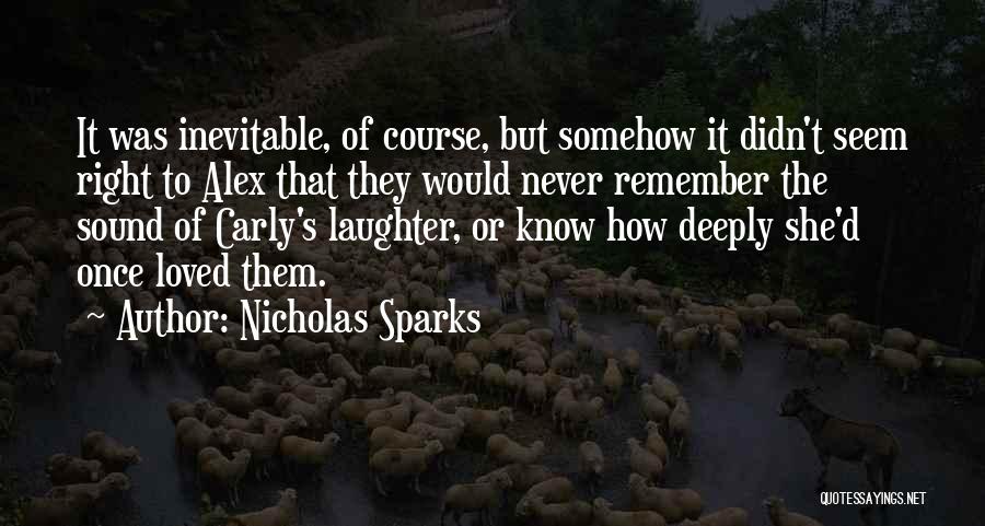 Nicholas Sparks Quotes: It Was Inevitable, Of Course, But Somehow It Didn't Seem Right To Alex That They Would Never Remember The Sound