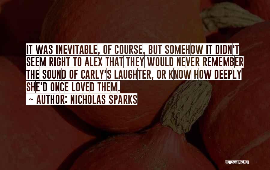 Nicholas Sparks Quotes: It Was Inevitable, Of Course, But Somehow It Didn't Seem Right To Alex That They Would Never Remember The Sound