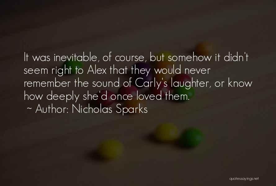 Nicholas Sparks Quotes: It Was Inevitable, Of Course, But Somehow It Didn't Seem Right To Alex That They Would Never Remember The Sound