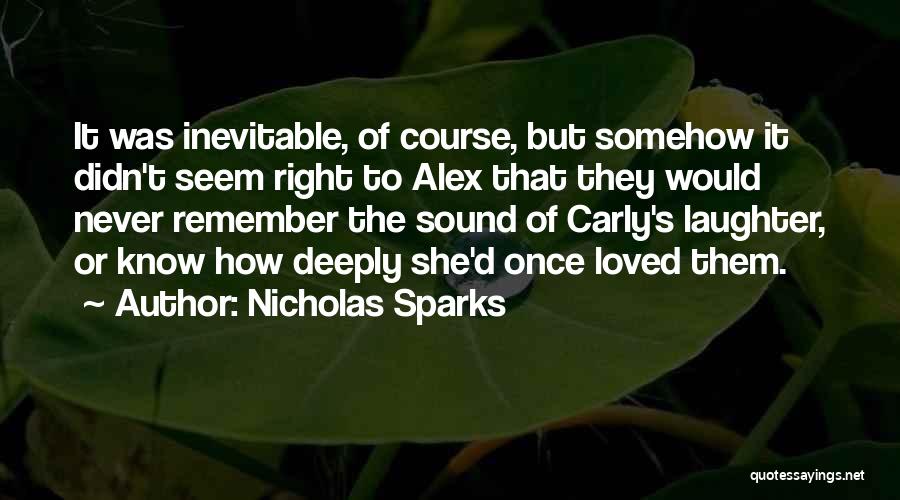 Nicholas Sparks Quotes: It Was Inevitable, Of Course, But Somehow It Didn't Seem Right To Alex That They Would Never Remember The Sound