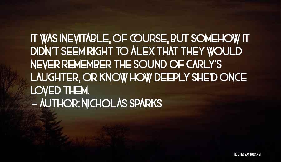 Nicholas Sparks Quotes: It Was Inevitable, Of Course, But Somehow It Didn't Seem Right To Alex That They Would Never Remember The Sound