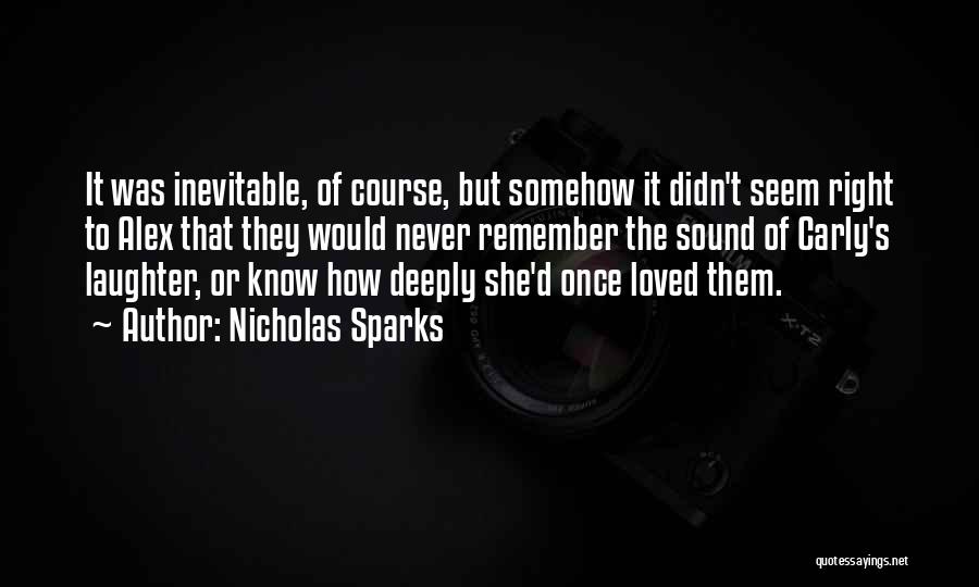 Nicholas Sparks Quotes: It Was Inevitable, Of Course, But Somehow It Didn't Seem Right To Alex That They Would Never Remember The Sound