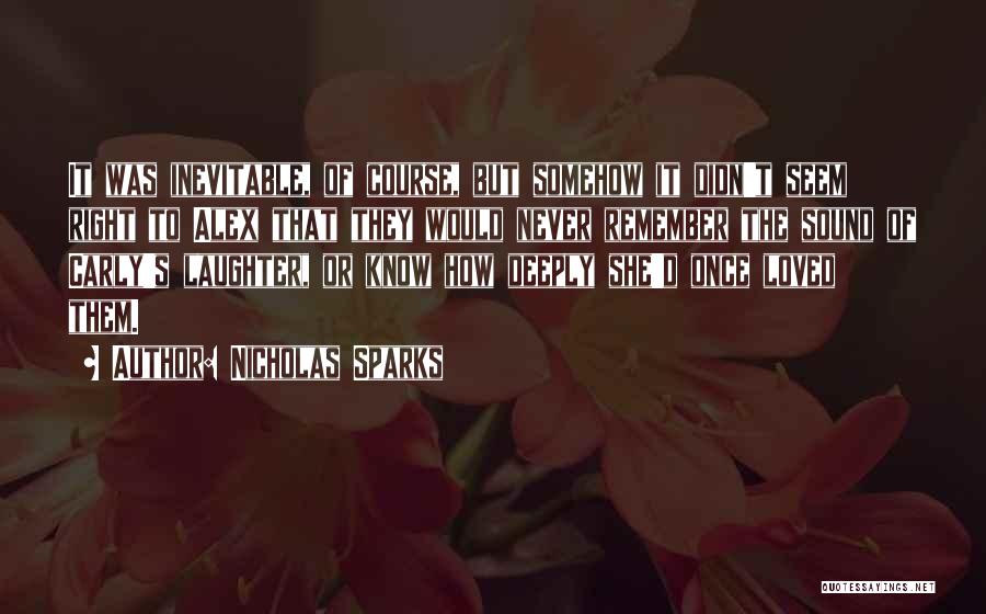 Nicholas Sparks Quotes: It Was Inevitable, Of Course, But Somehow It Didn't Seem Right To Alex That They Would Never Remember The Sound