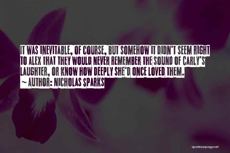 Nicholas Sparks Quotes: It Was Inevitable, Of Course, But Somehow It Didn't Seem Right To Alex That They Would Never Remember The Sound