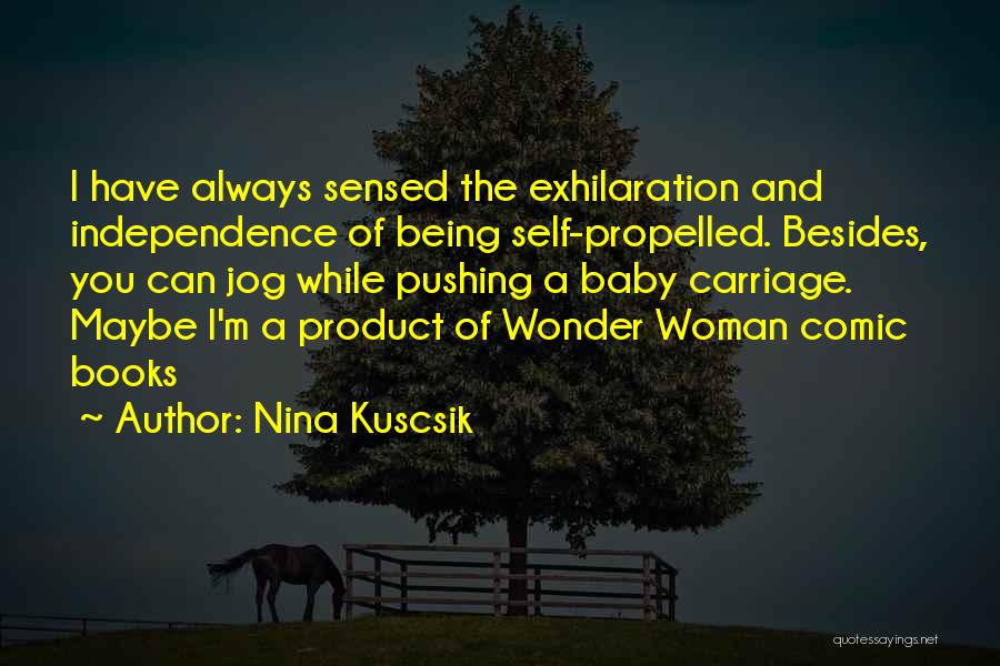 Nina Kuscsik Quotes: I Have Always Sensed The Exhilaration And Independence Of Being Self-propelled. Besides, You Can Jog While Pushing A Baby Carriage.