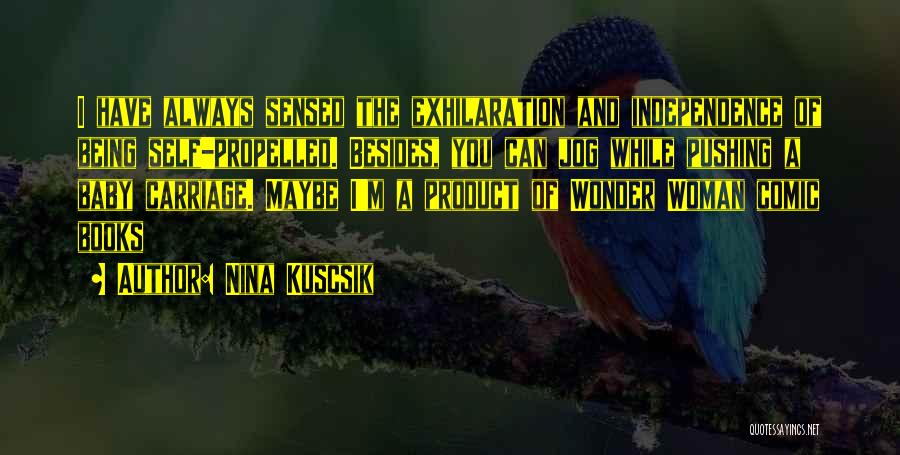 Nina Kuscsik Quotes: I Have Always Sensed The Exhilaration And Independence Of Being Self-propelled. Besides, You Can Jog While Pushing A Baby Carriage.