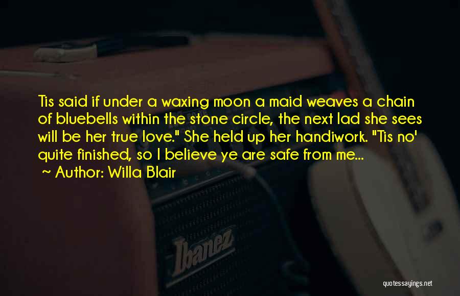 Willa Blair Quotes: Tis Said If Under A Waxing Moon A Maid Weaves A Chain Of Bluebells Within The Stone Circle, The Next