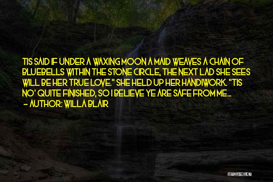 Willa Blair Quotes: Tis Said If Under A Waxing Moon A Maid Weaves A Chain Of Bluebells Within The Stone Circle, The Next