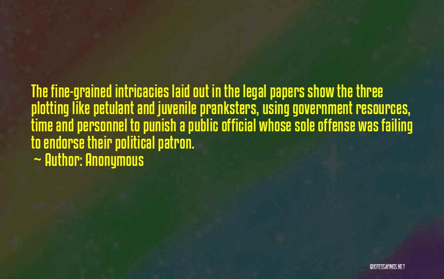 Anonymous Quotes: The Fine-grained Intricacies Laid Out In The Legal Papers Show The Three Plotting Like Petulant And Juvenile Pranksters, Using Government