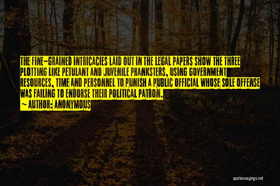 Anonymous Quotes: The Fine-grained Intricacies Laid Out In The Legal Papers Show The Three Plotting Like Petulant And Juvenile Pranksters, Using Government