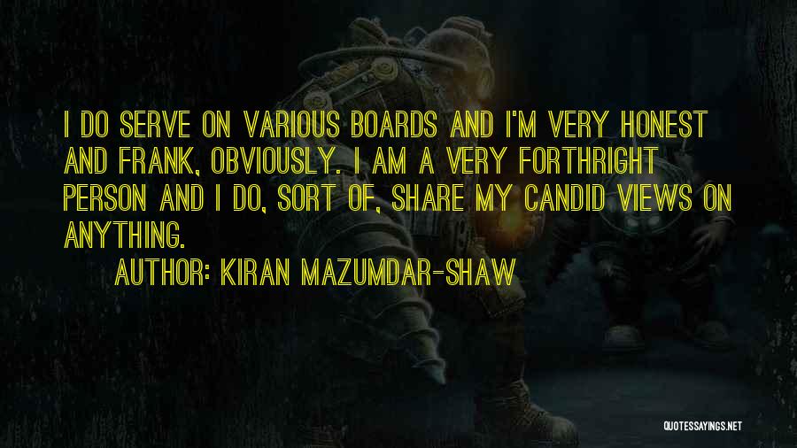 Kiran Mazumdar-Shaw Quotes: I Do Serve On Various Boards And I'm Very Honest And Frank, Obviously. I Am A Very Forthright Person And