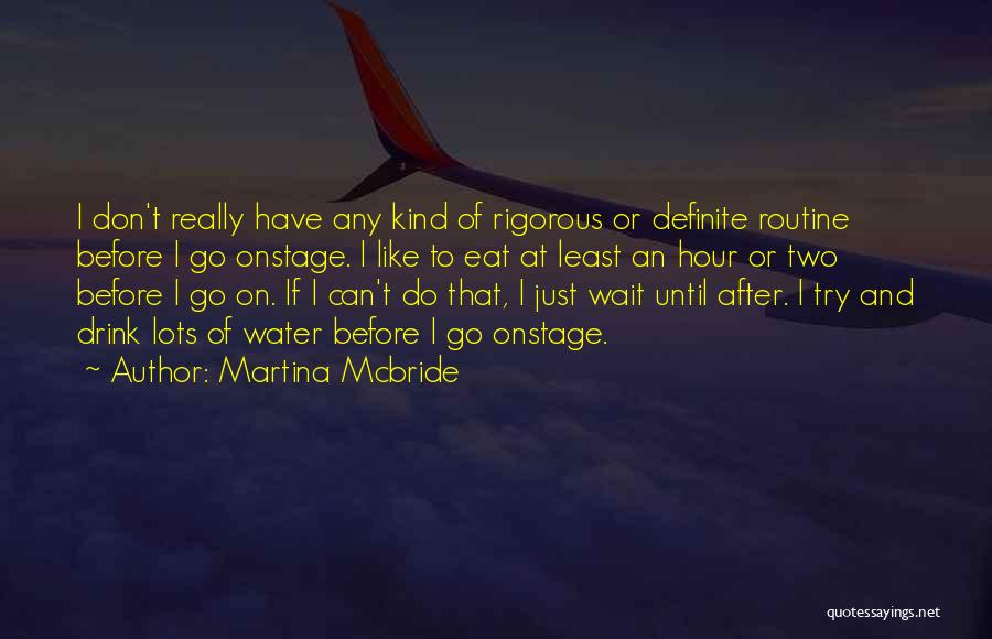 Martina Mcbride Quotes: I Don't Really Have Any Kind Of Rigorous Or Definite Routine Before I Go Onstage. I Like To Eat At