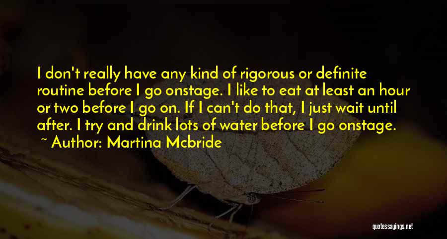 Martina Mcbride Quotes: I Don't Really Have Any Kind Of Rigorous Or Definite Routine Before I Go Onstage. I Like To Eat At