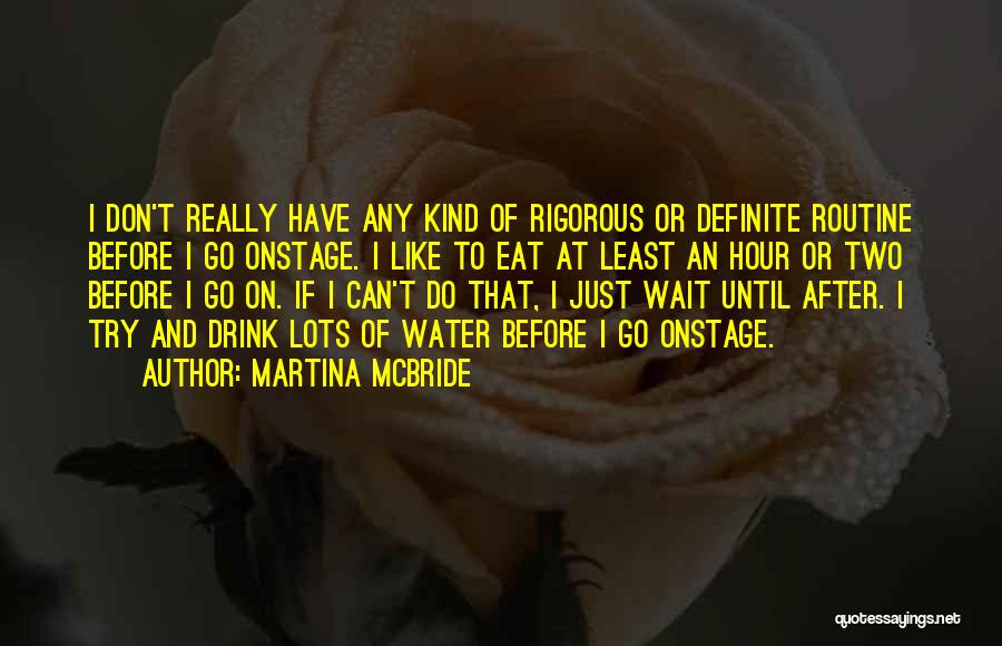 Martina Mcbride Quotes: I Don't Really Have Any Kind Of Rigorous Or Definite Routine Before I Go Onstage. I Like To Eat At