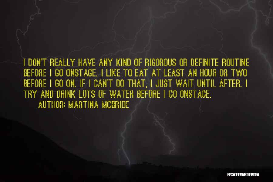 Martina Mcbride Quotes: I Don't Really Have Any Kind Of Rigorous Or Definite Routine Before I Go Onstage. I Like To Eat At
