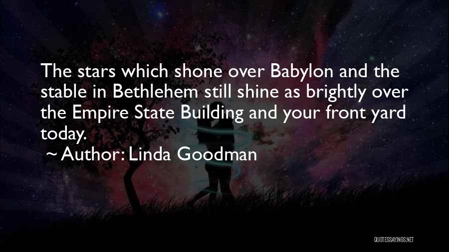 Linda Goodman Quotes: The Stars Which Shone Over Babylon And The Stable In Bethlehem Still Shine As Brightly Over The Empire State Building